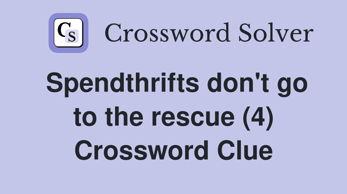 Spendthrifts don't go to the rescue (4) Crossword Clue