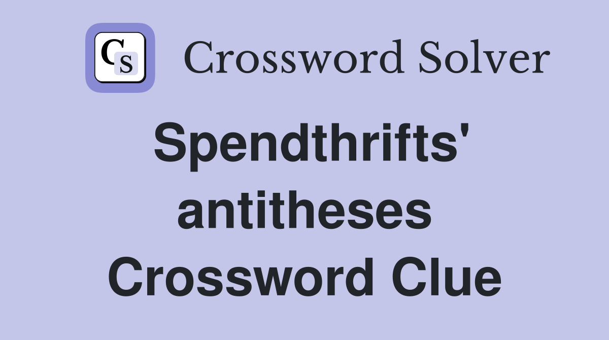 Spendthrifts' antitheses Crossword Clue