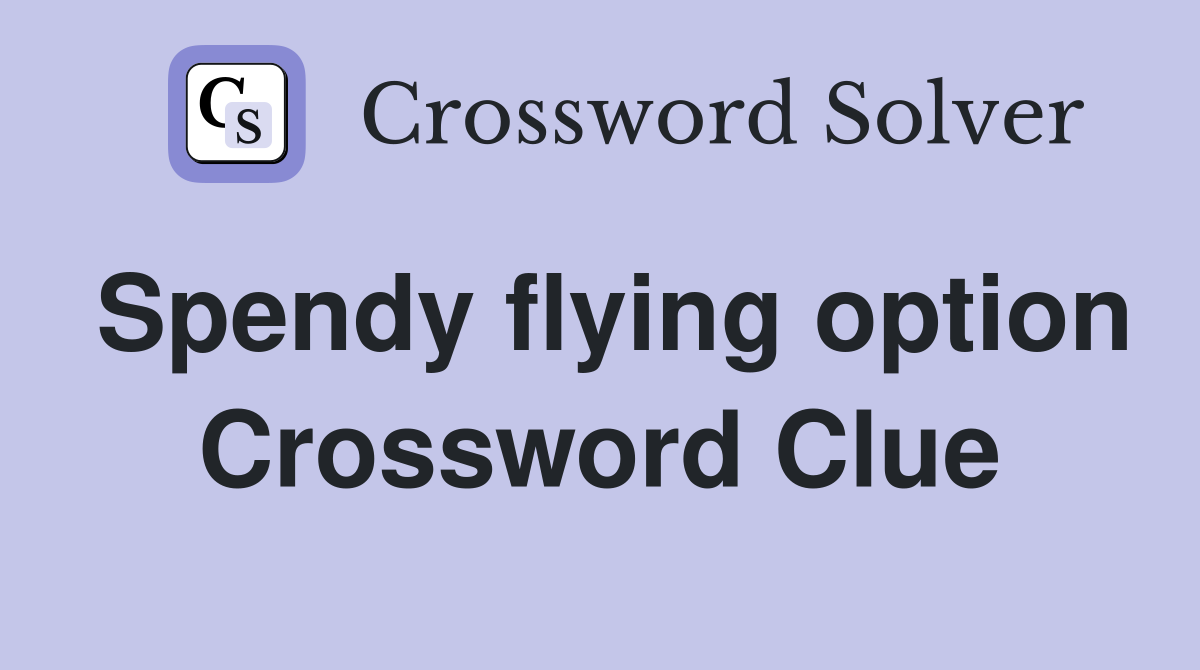 Spendy flying option Crossword Clue