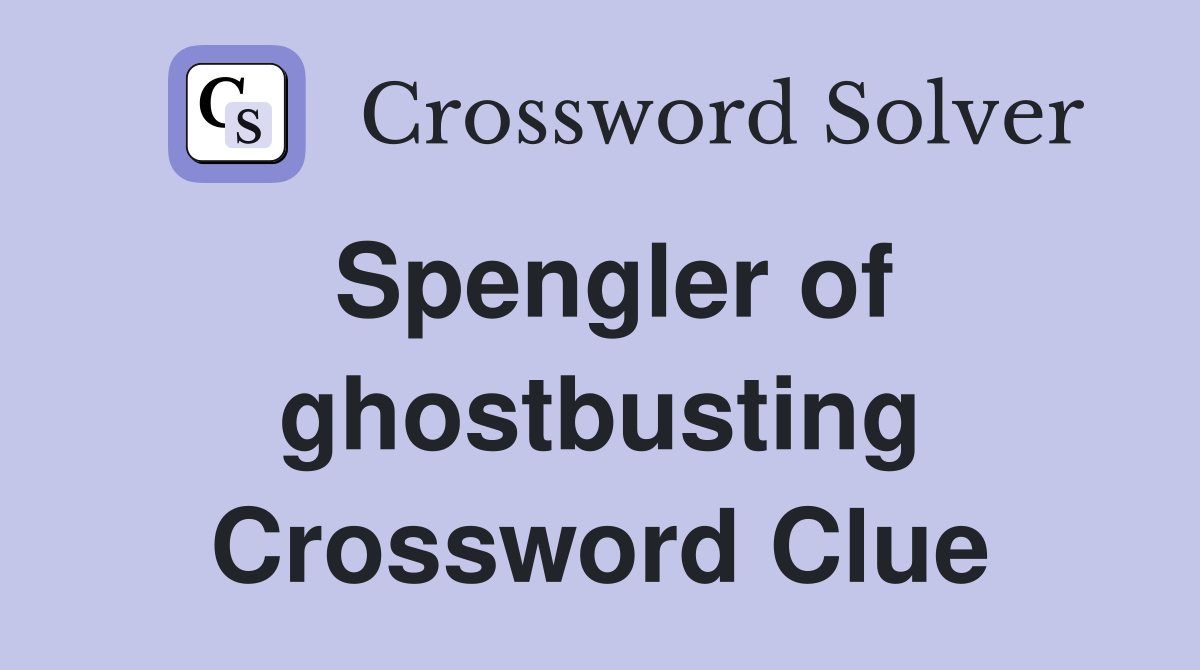 Spengler of ghostbusting Crossword Clue