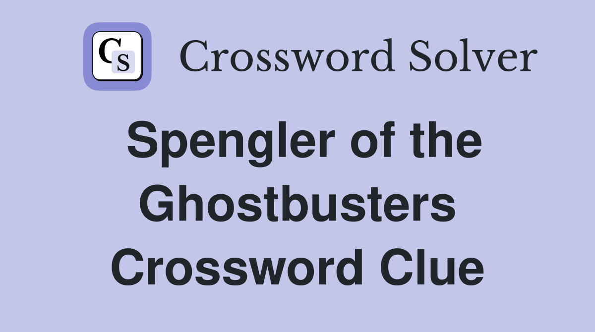 Spengler of the Ghostbusters Crossword Clue