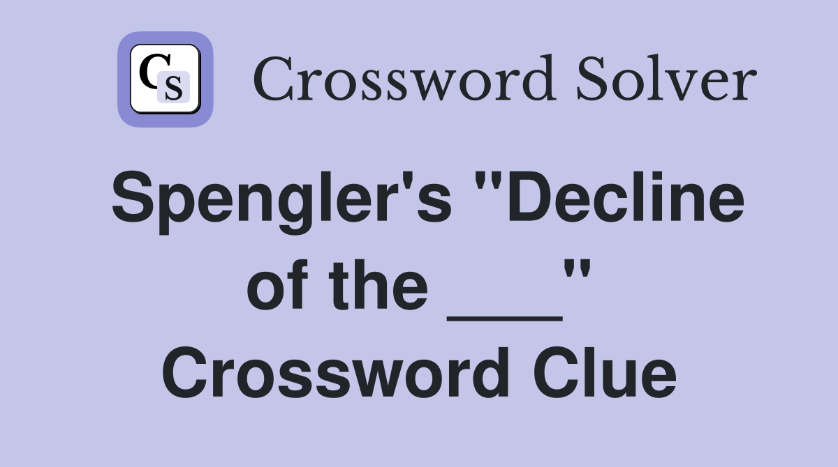 Spengler's "Decline of the ___" Crossword Clue