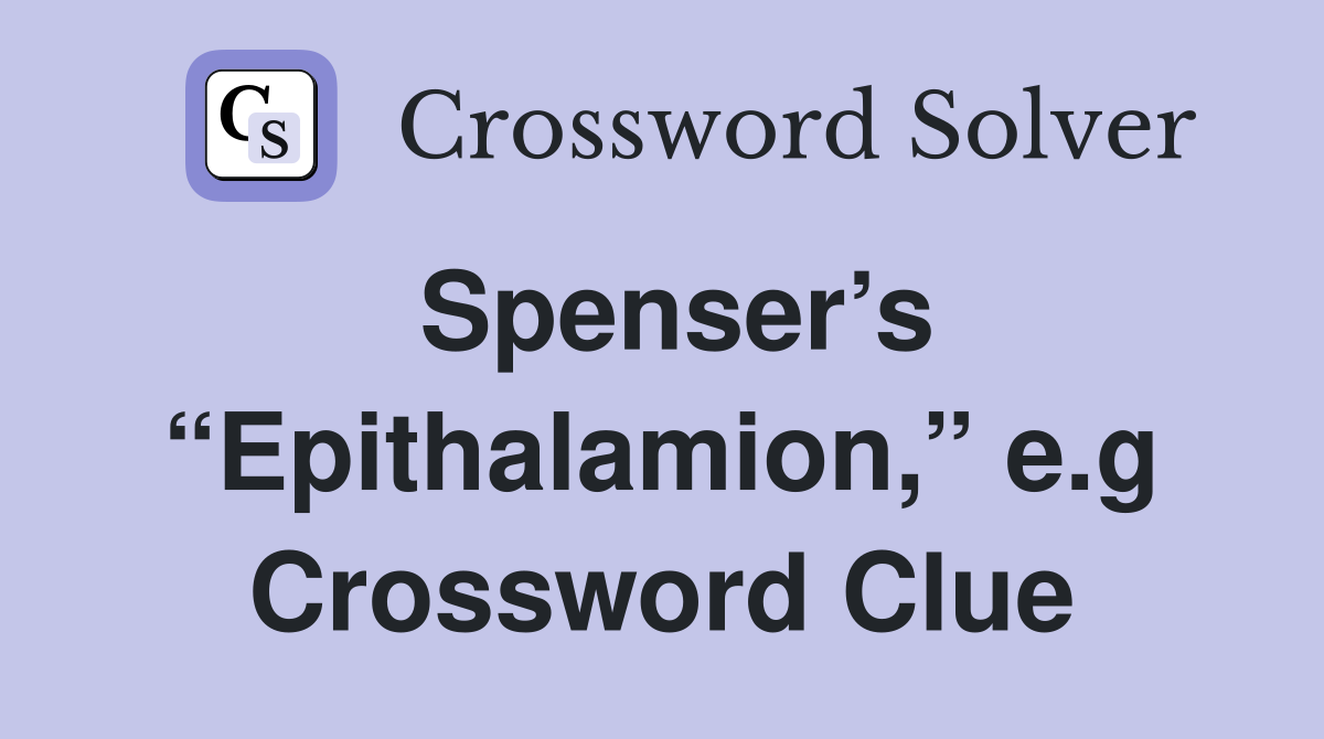 Spenser’s “Epithalamion,” e.g Crossword Clue