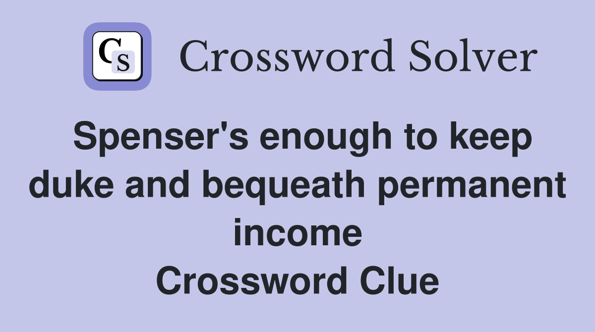 Spenser's enough to keep duke and bequeath permanent income Crossword Clue