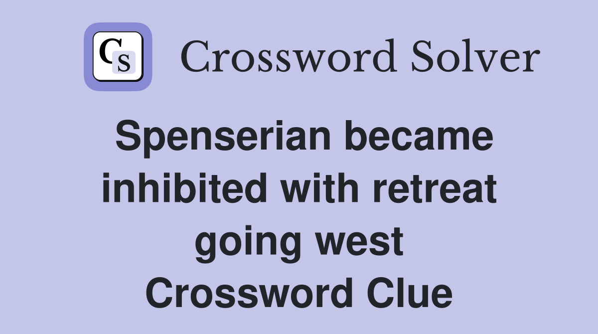 Spenserian became inhibited with retreat going west Crossword Clue