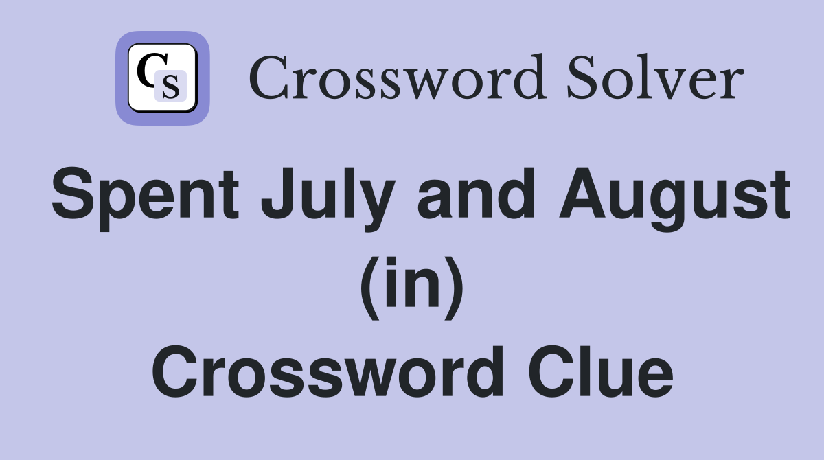 Spent July and August (in) Crossword Clue