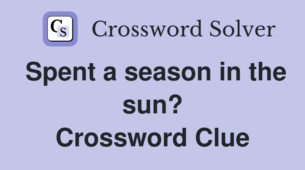 Spent a season in the sun? Crossword Clue