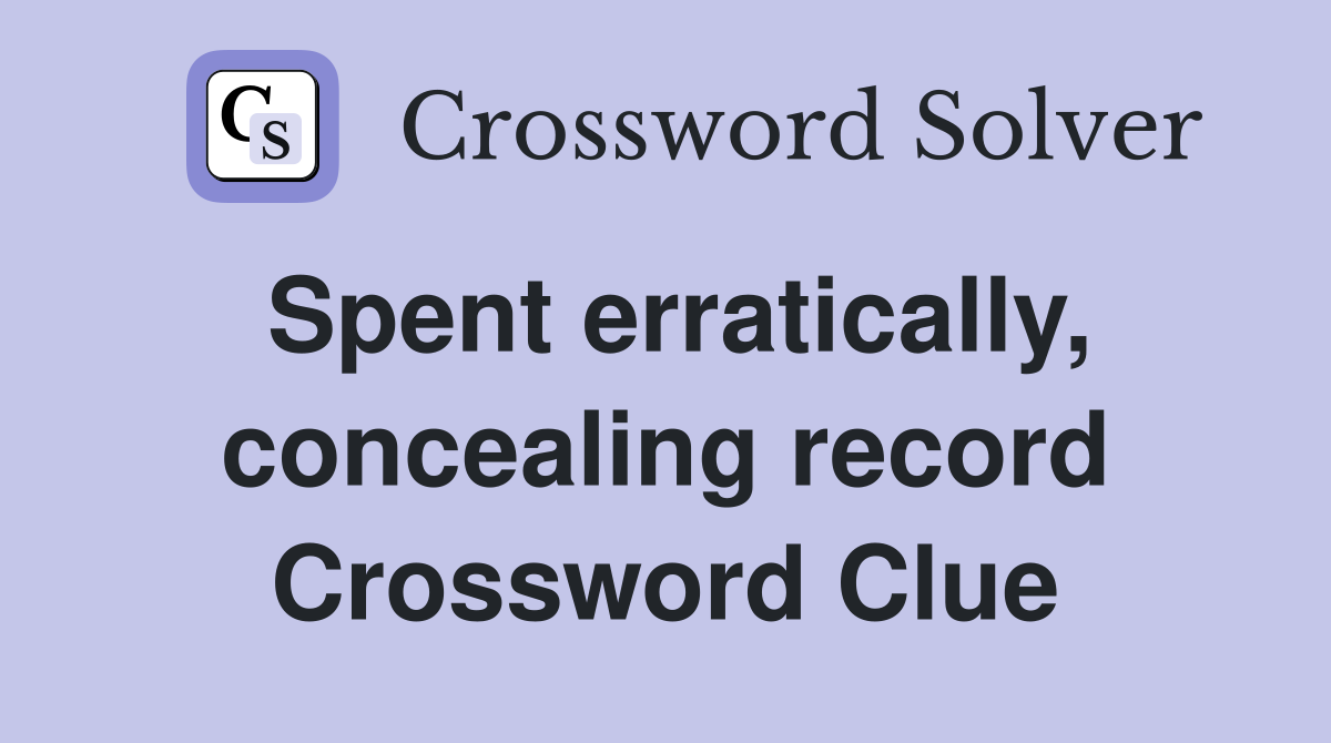 Spent erratically, concealing record Crossword Clue