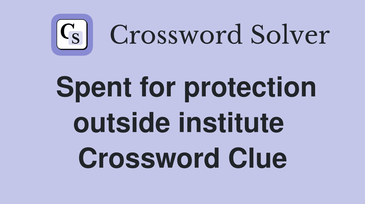 Spent for protection outside institute  Crossword Clue