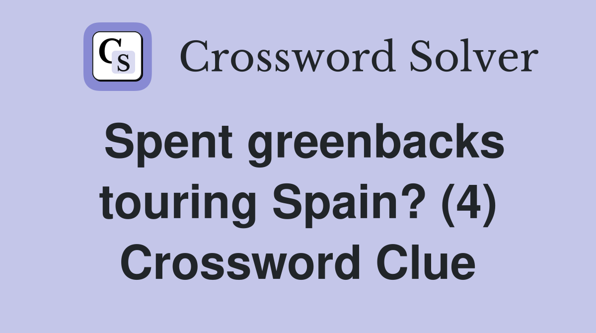 Spent greenbacks touring Spain? (4) Crossword Clue