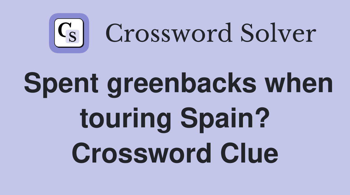 Spent greenbacks when touring Spain? Crossword Clue