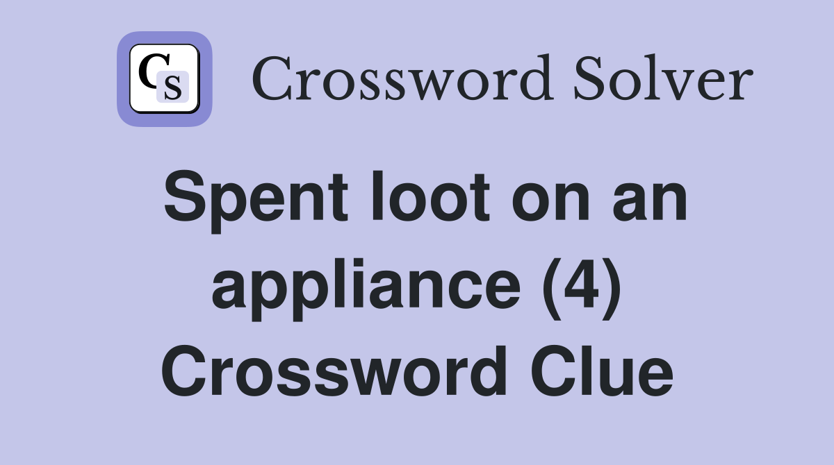 Spent loot on an appliance (4) Crossword Clue