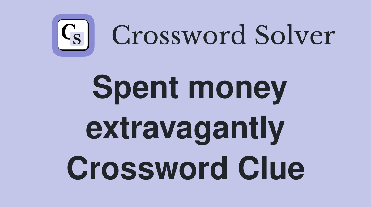 Spent money extravagantly Crossword Clue