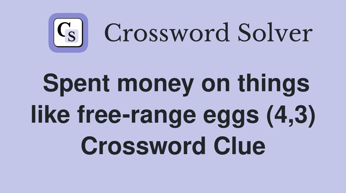 Spent money on things like free-range eggs (4,3) Crossword Clue