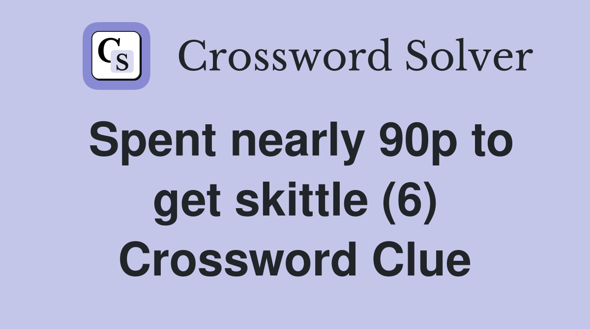 Spent nearly 90p to get skittle (6) Crossword Clue