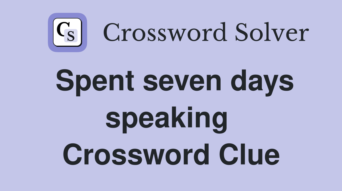 Spent seven days speaking  Crossword Clue