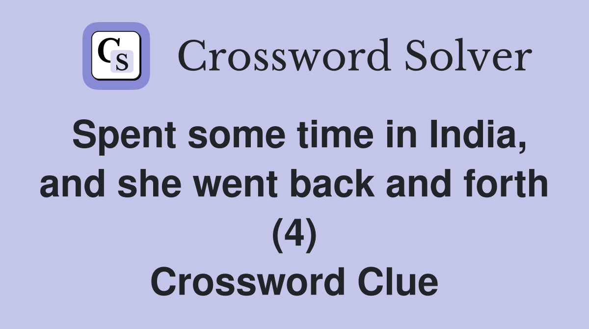 Spent some time in India, and she went back and forth (4) Crossword Clue