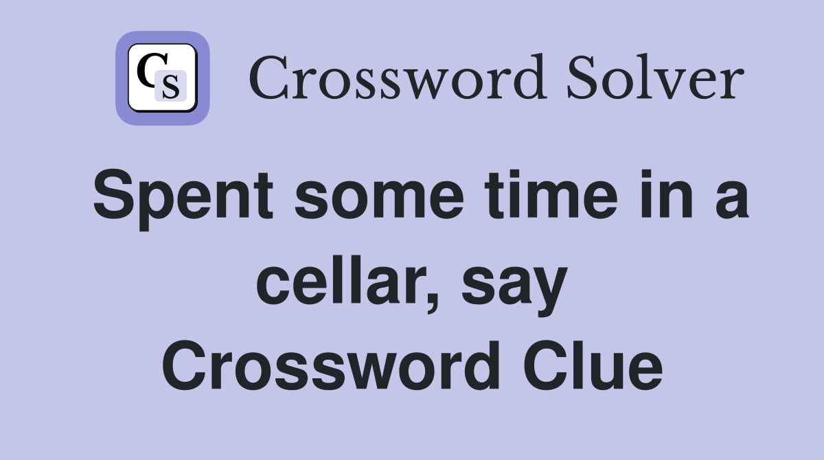 Spent some time in a cellar, say Crossword Clue