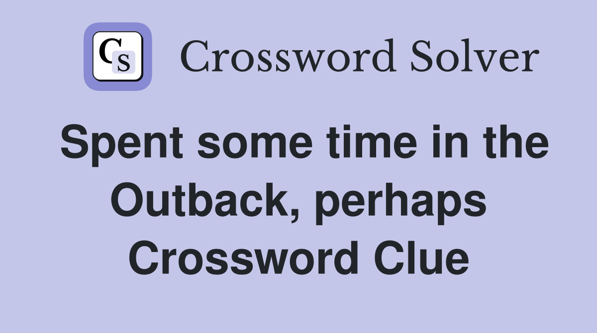 Spent some time in the Outback, perhaps Crossword Clue