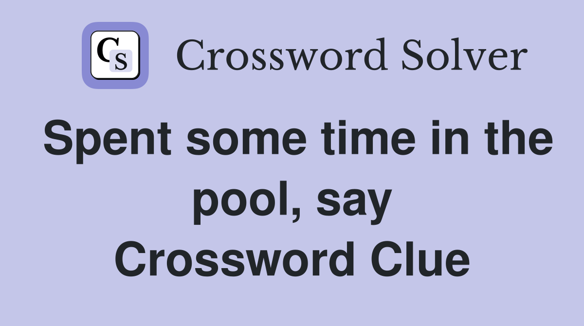 Spent some time in the pool, say Crossword Clue
