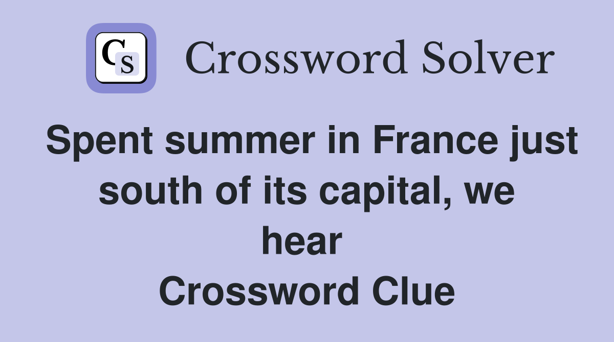 Spent summer in France just south of its capital, we hear  Crossword Clue