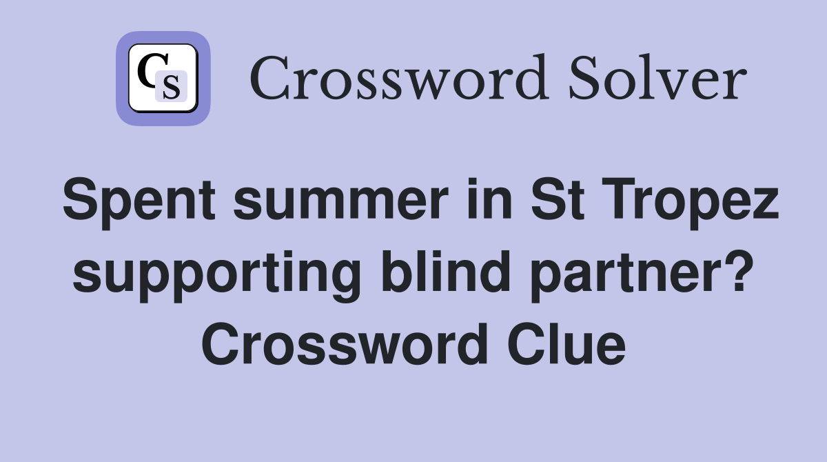 Spent summer in St Tropez supporting blind partner? Crossword Clue