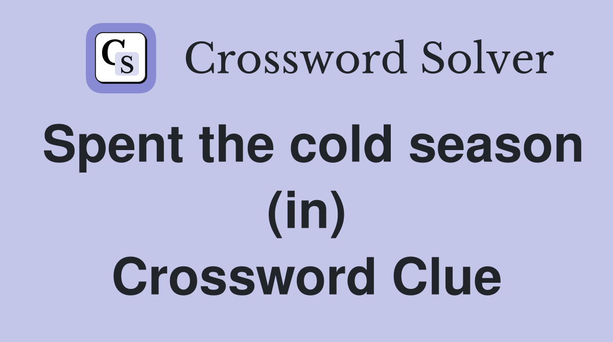 Spent the cold season (in) Crossword Clue