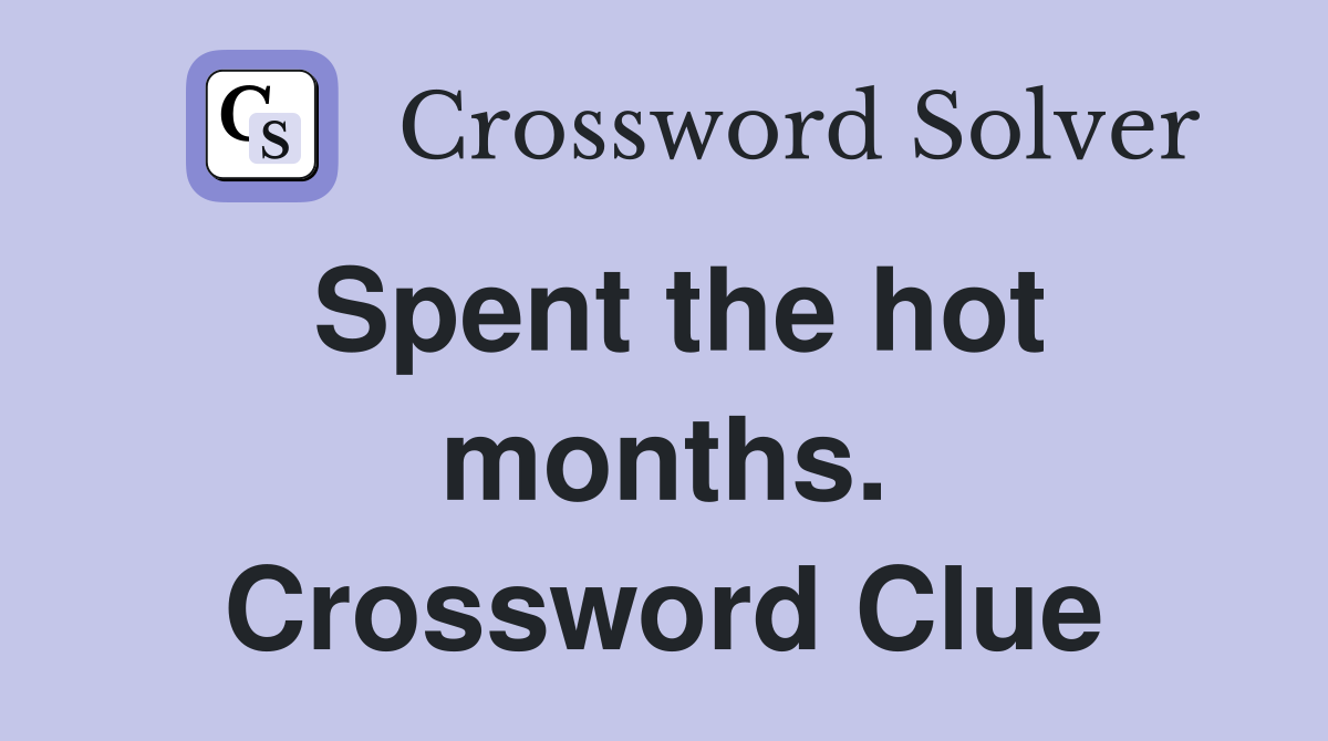 Spent the hot months. Crossword Clue