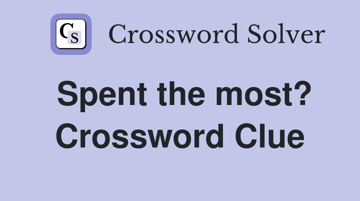 Spent the most? Crossword Clue
