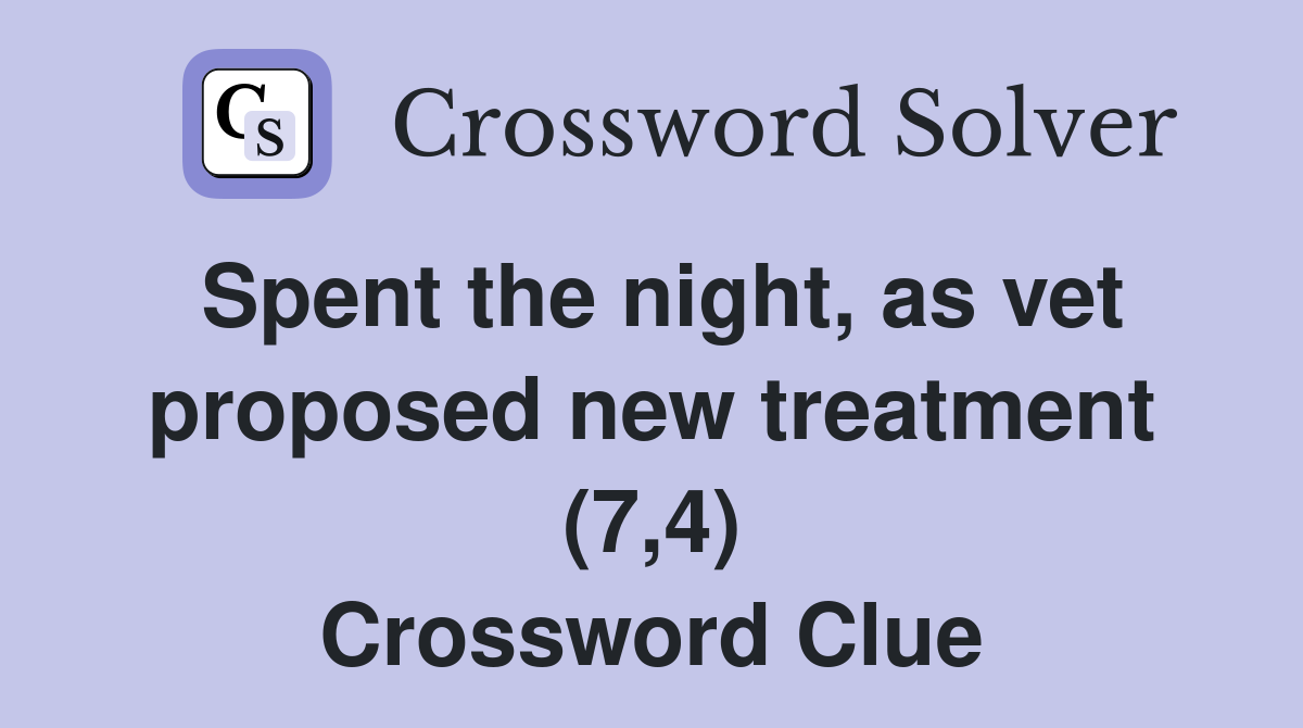 Spent the night, as vet proposed new treatment (7,4) Crossword Clue