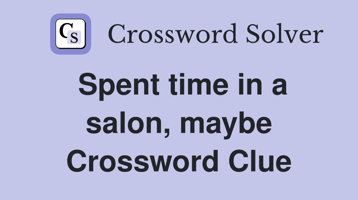 Spent time in a salon, maybe Crossword Clue