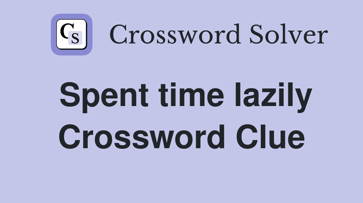 Spent time lazily Crossword Clue