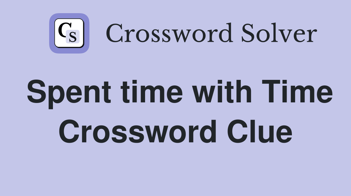 Spent time with Time Crossword Clue