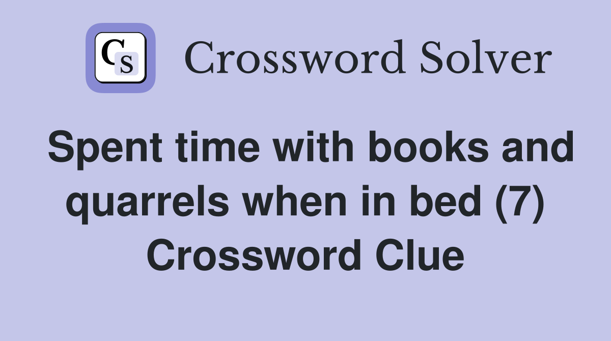 Spent time with books and quarrels when in bed (7) Crossword Clue