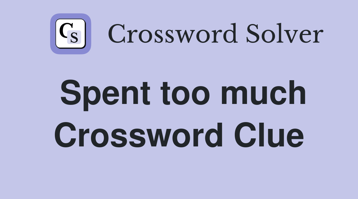 Spent too much Crossword Clue