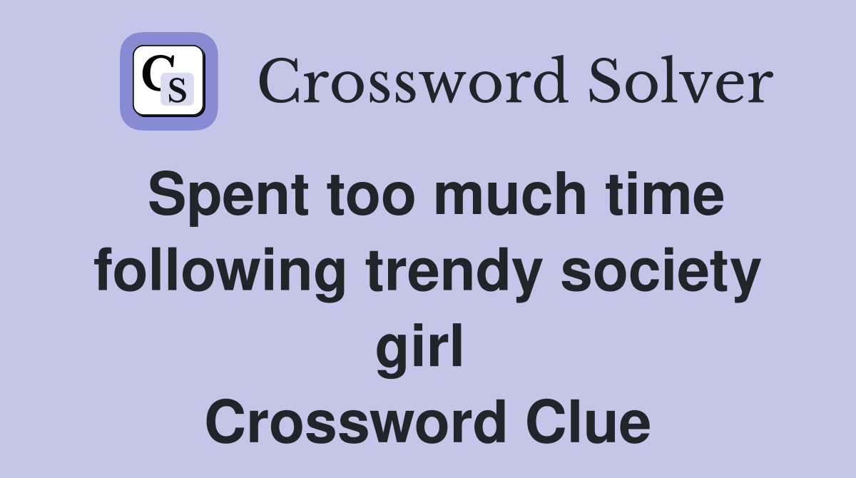 Spent too much time following trendy society girl  Crossword Clue