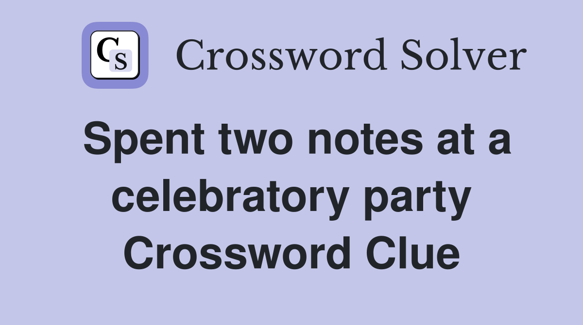 Spent two notes at a celebratory party Crossword Clue