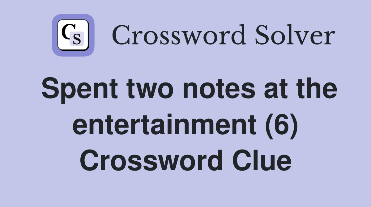 Spent two notes at the entertainment (6) Crossword Clue