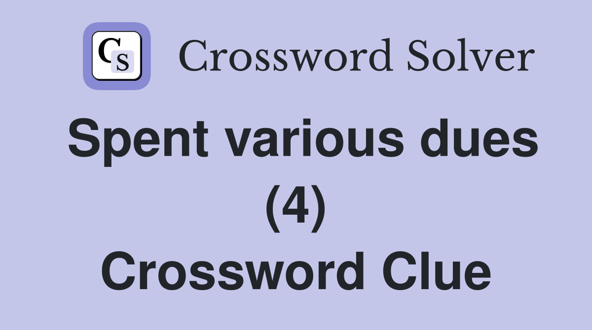 Spent various dues (4) Crossword Clue