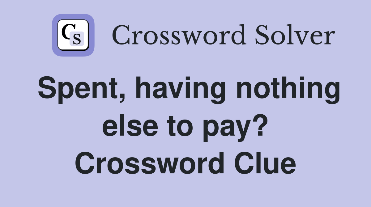 Spent, having nothing else to pay? Crossword Clue