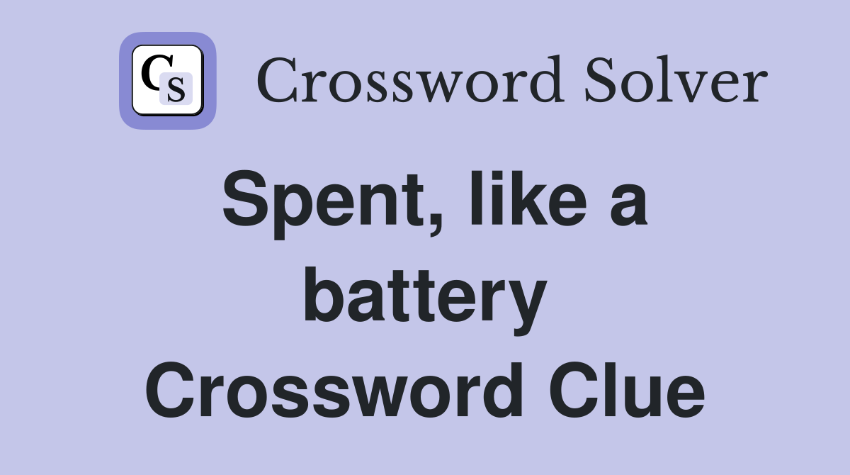 Spent, like a battery Crossword Clue