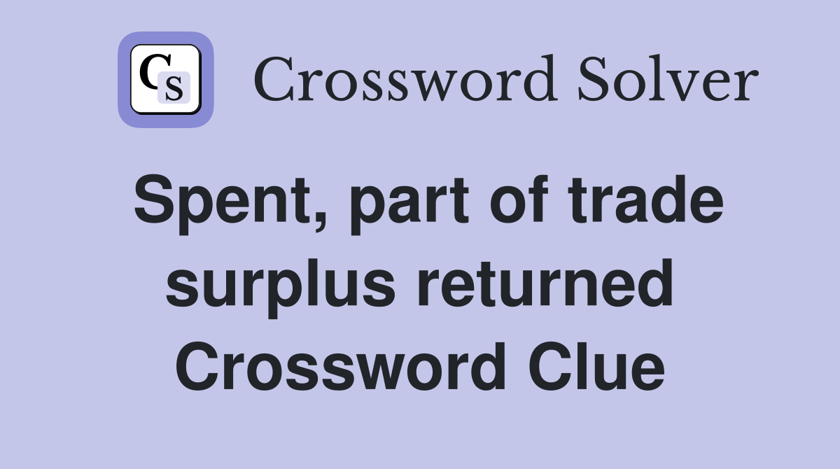 Spent, part of trade surplus returned Crossword Clue