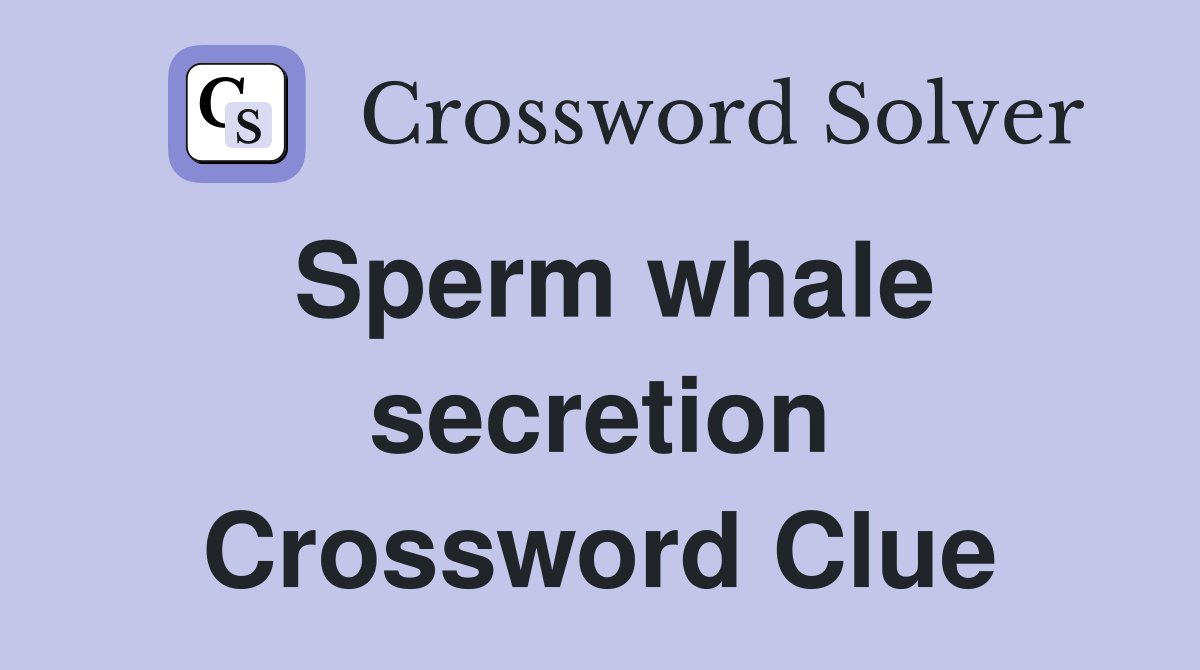Sperm whale secretion Crossword Clue