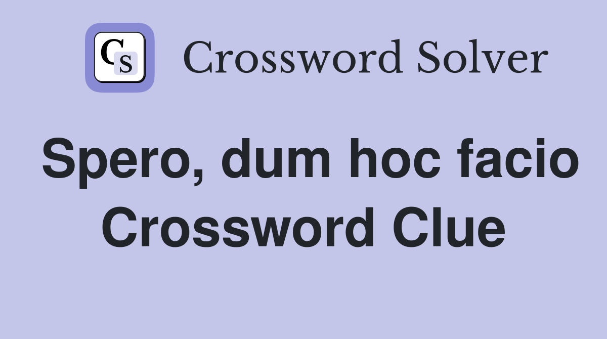 Spero, dum hoc facio Crossword Clue