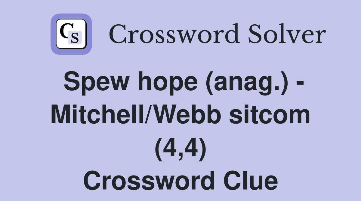 Spew hope (anag.) - Mitchell/Webb sitcom (4,4) Crossword Clue