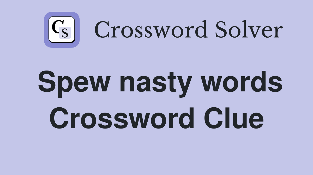 Spew nasty words Crossword Clue