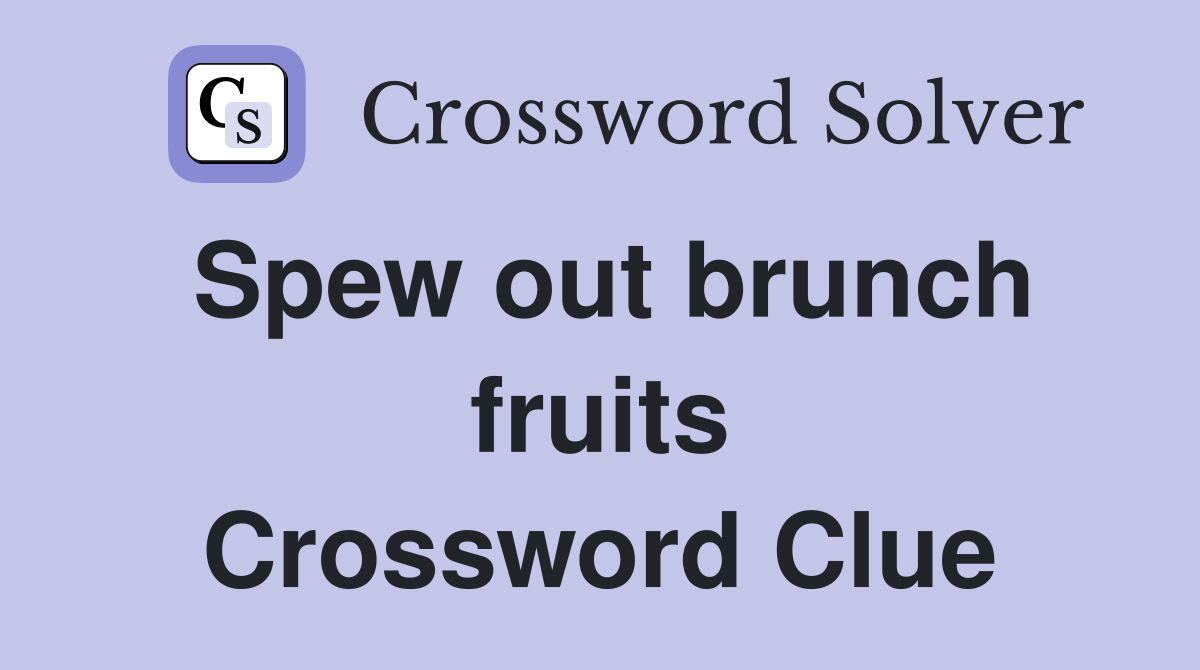 Spew out brunch fruits Crossword Clue