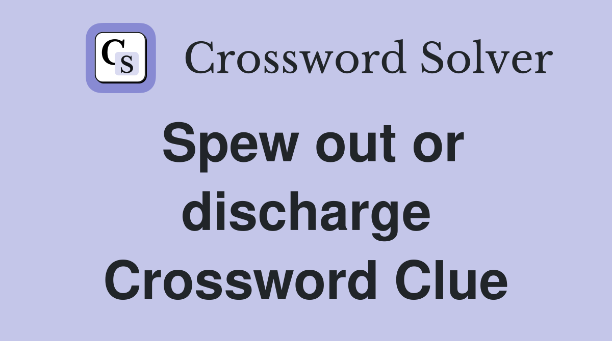 Spew out or discharge Crossword Clue