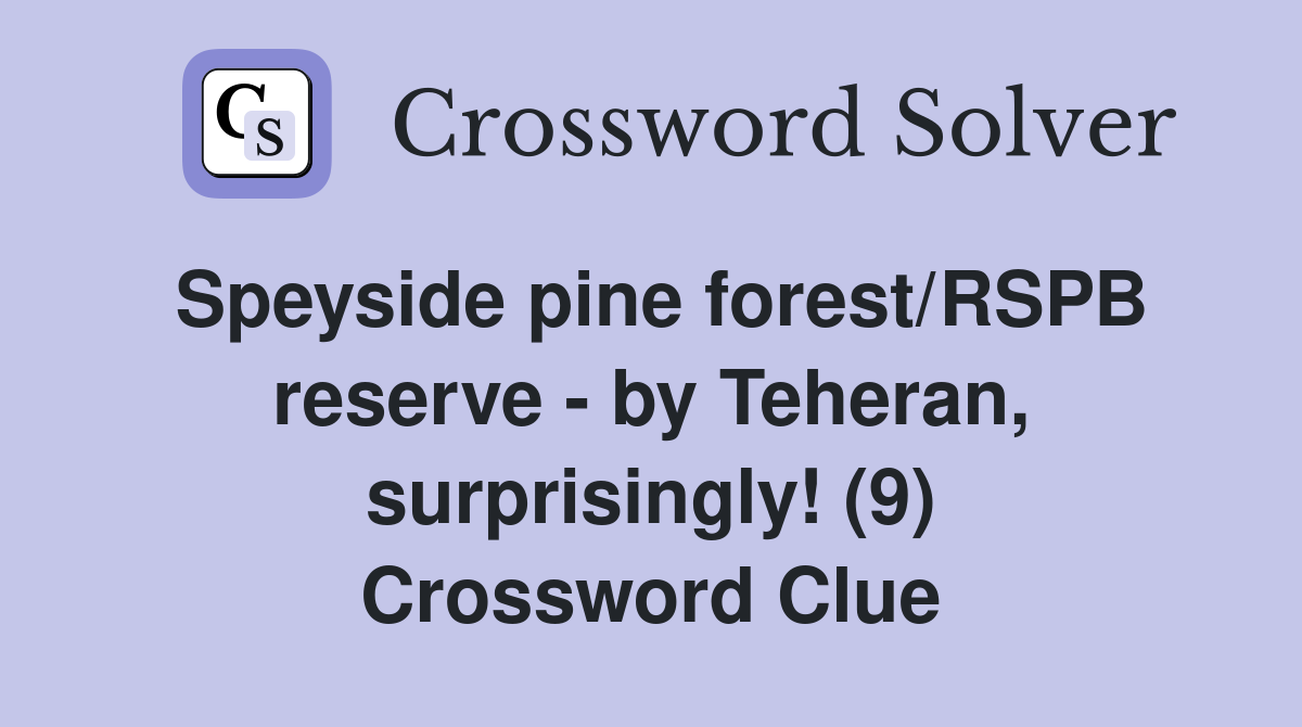 Speyside pine forest/RSPB reserve - by Teheran, surprisingly! (9) Crossword Clue