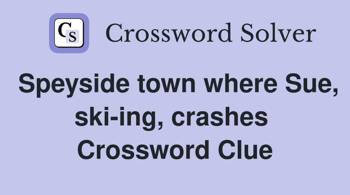 Speyside town where Sue, ski-ing, crashes  Crossword Clue
